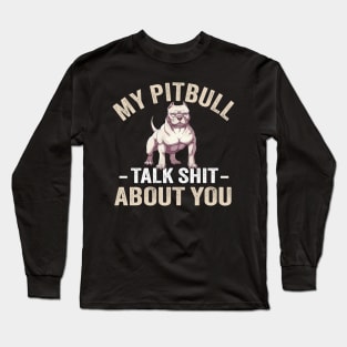 My PitBull And I Talk Shit About You Long Sleeve T-Shirt